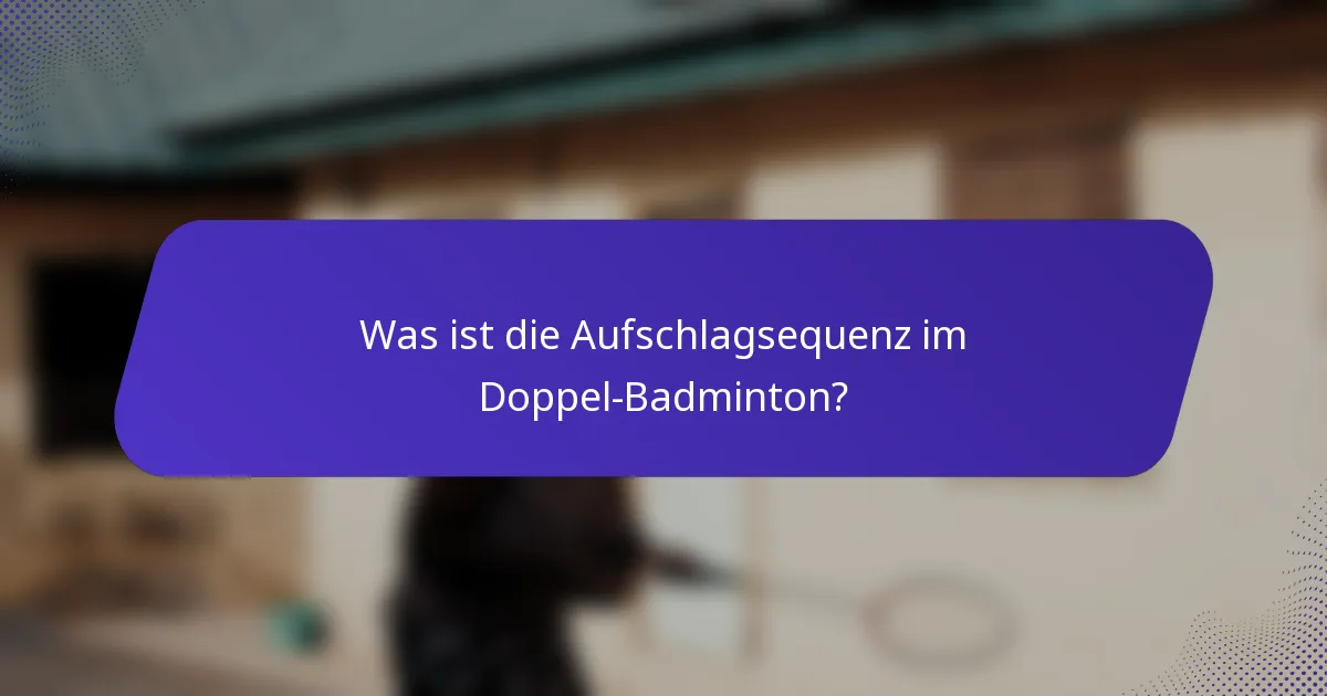 Was ist die Aufschlagsequenz im Doppel-Badminton?