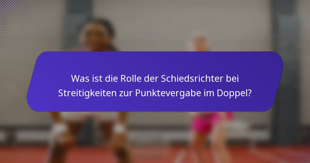 Was ist die Rolle der Schiedsrichter bei Streitigkeiten zur Punktevergabe im Doppel?