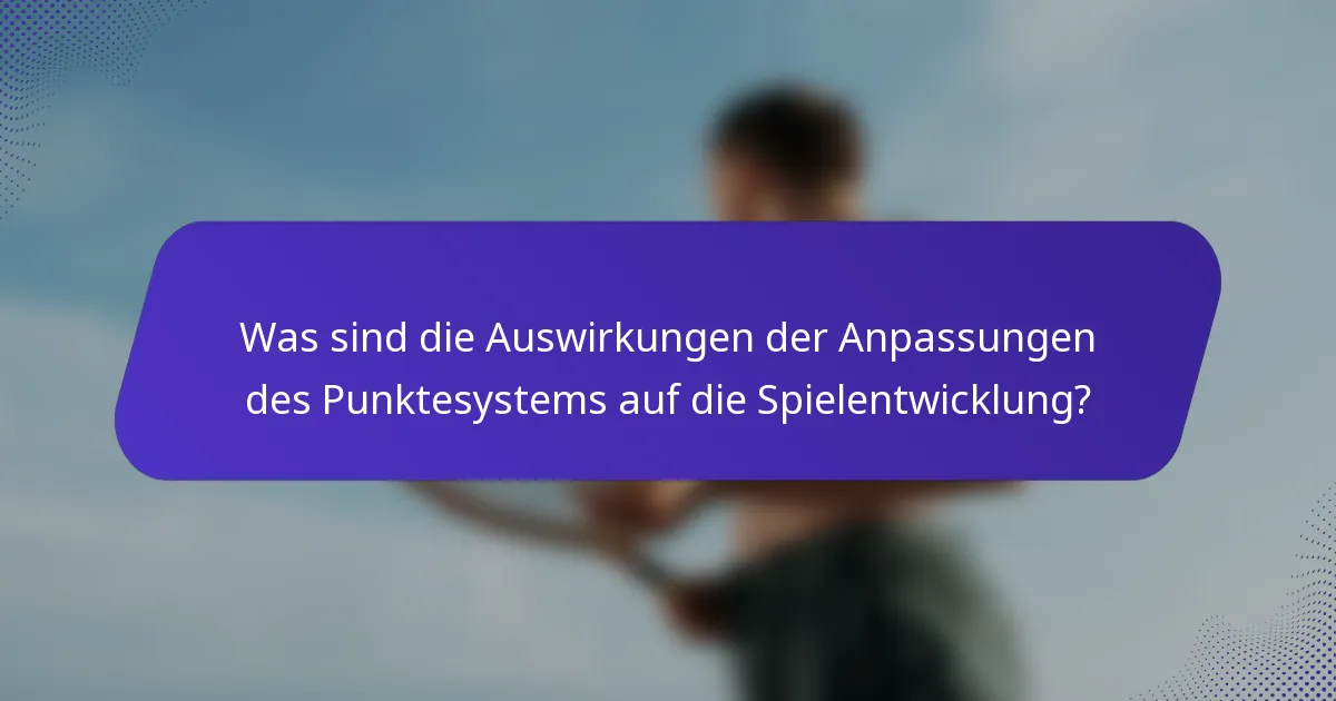 Was sind die Auswirkungen der Anpassungen des Punktesystems auf die Spielentwicklung?