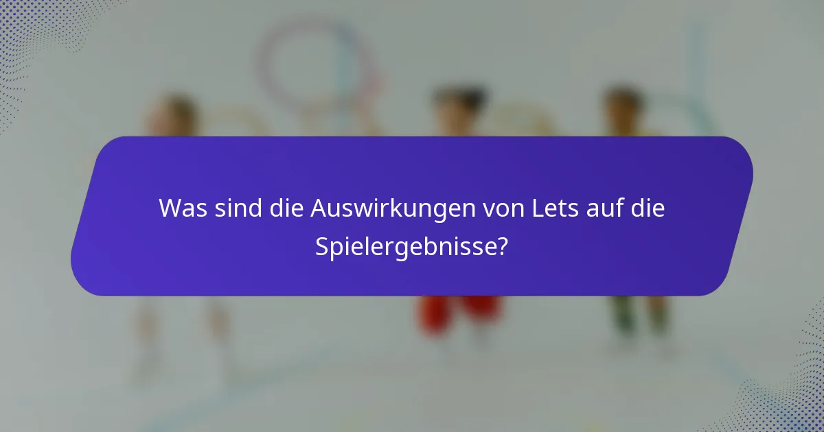 Was sind die Auswirkungen von Lets auf die Spielergebnisse?