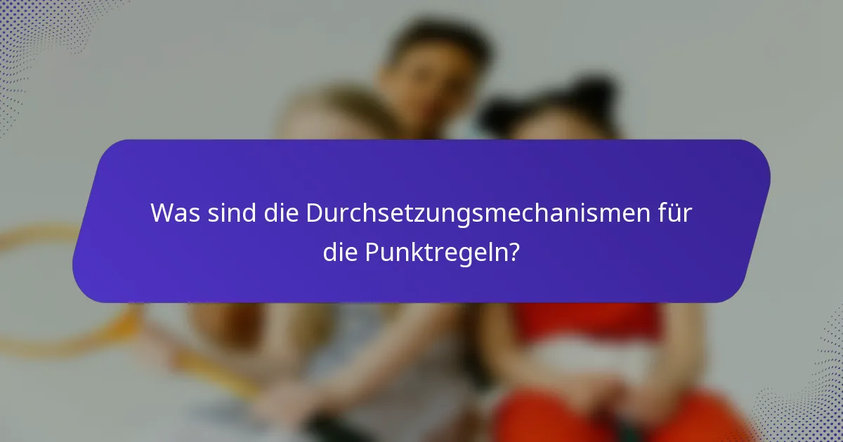 Was sind die Durchsetzungsmechanismen für die Punktregeln?