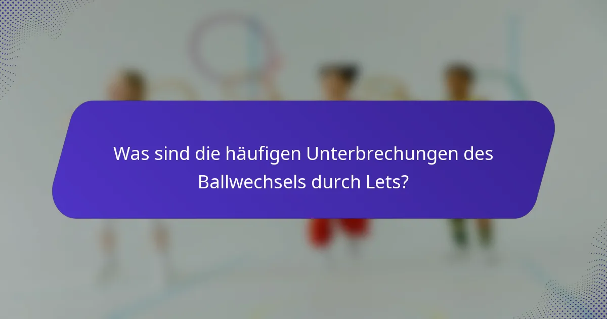 Was sind die häufigen Unterbrechungen des Ballwechsels durch Lets?