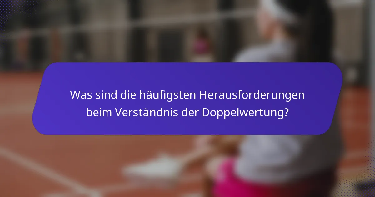 Was sind die häufigsten Herausforderungen beim Verständnis der Doppelwertung?