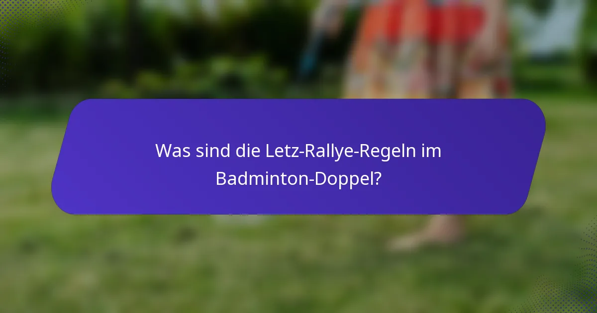 Was sind die Letz-Rallye-Regeln im Badminton-Doppel?