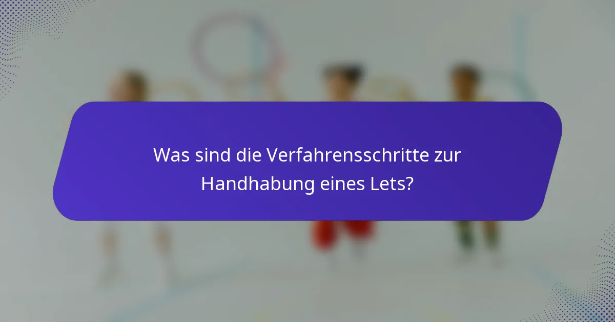 Was sind die Verfahrensschritte zur Handhabung eines Lets?