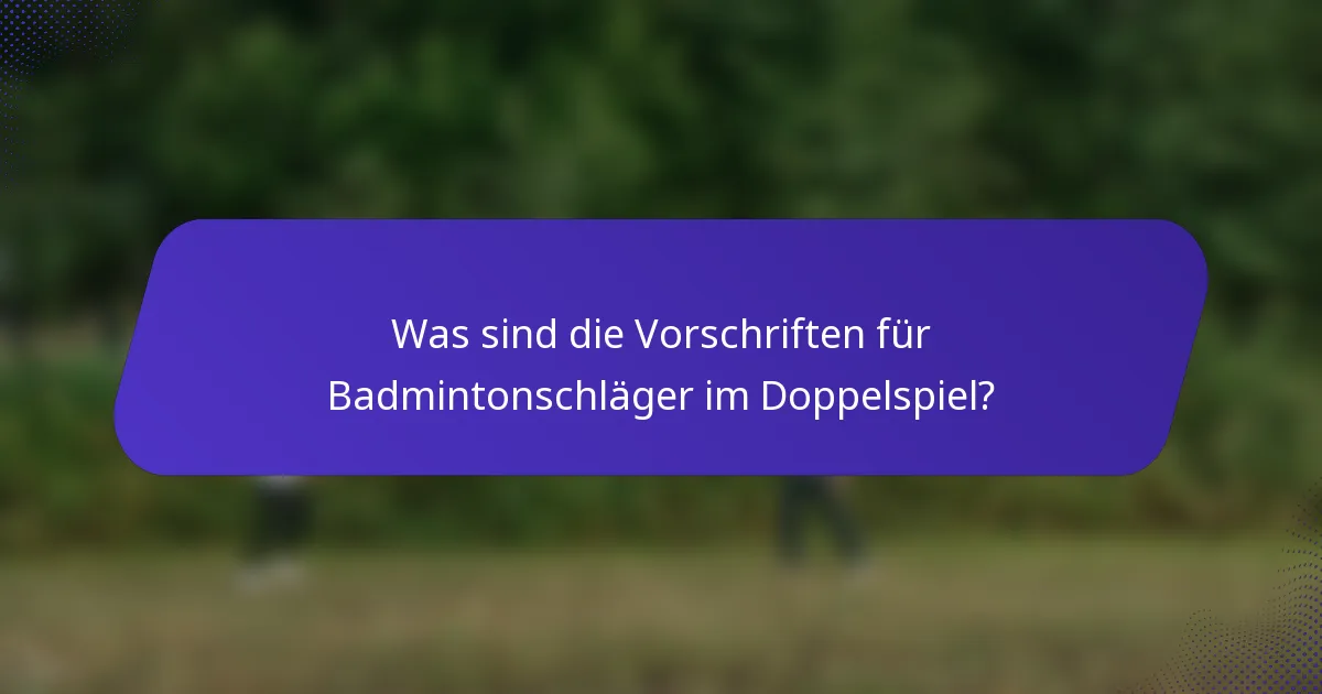 Was sind die Vorschriften für Badmintonschläger im Doppelspiel?