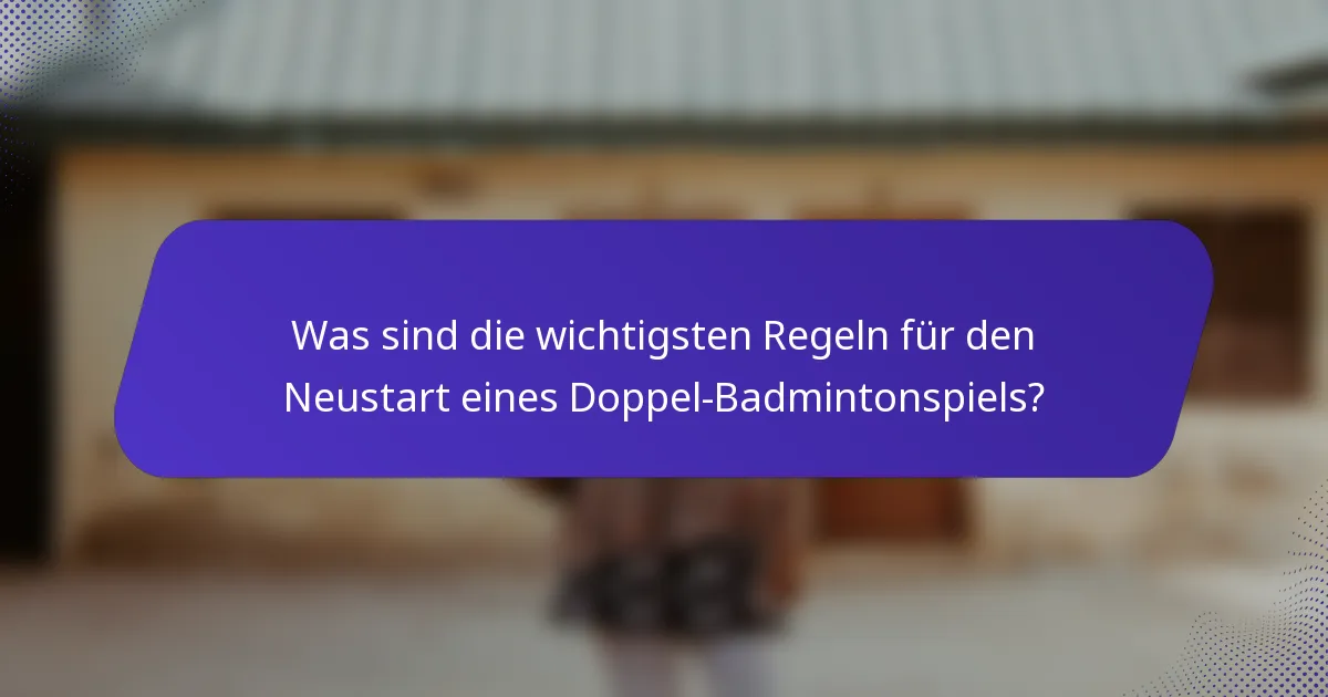 Was sind die wichtigsten Regeln für den Neustart eines Doppel-Badmintonspiels?