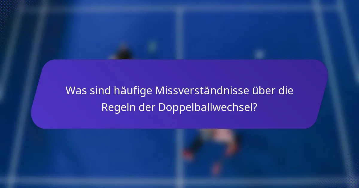 Was sind häufige Missverständnisse über die Regeln der Doppelballwechsel?