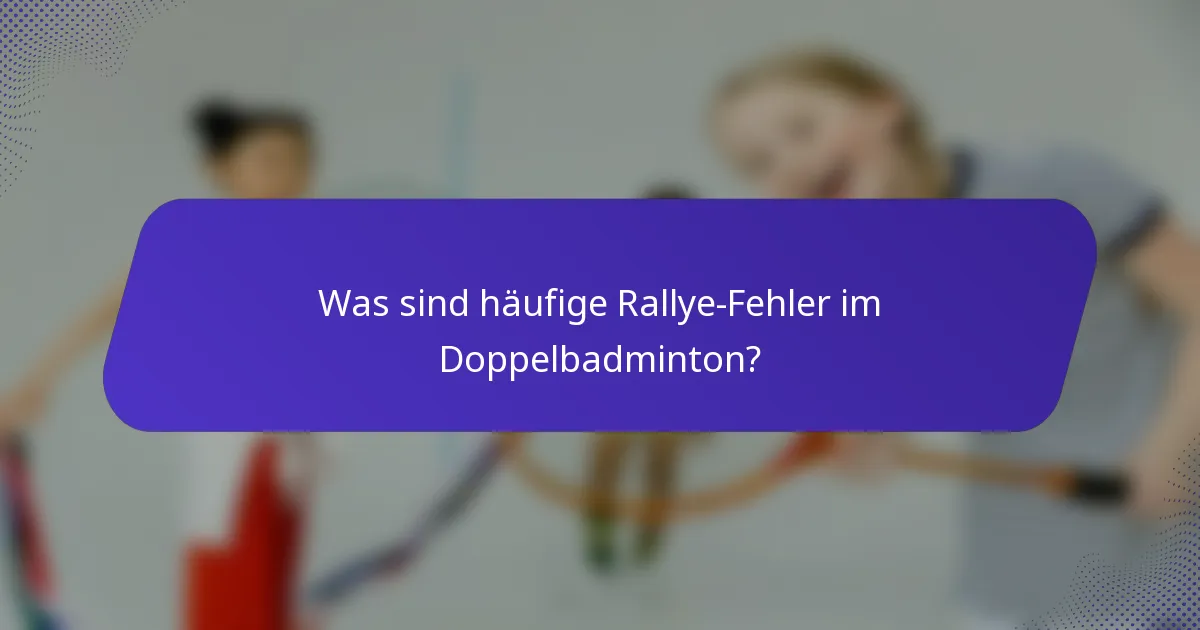 Was sind häufige Rallye-Fehler im Doppelbadminton?