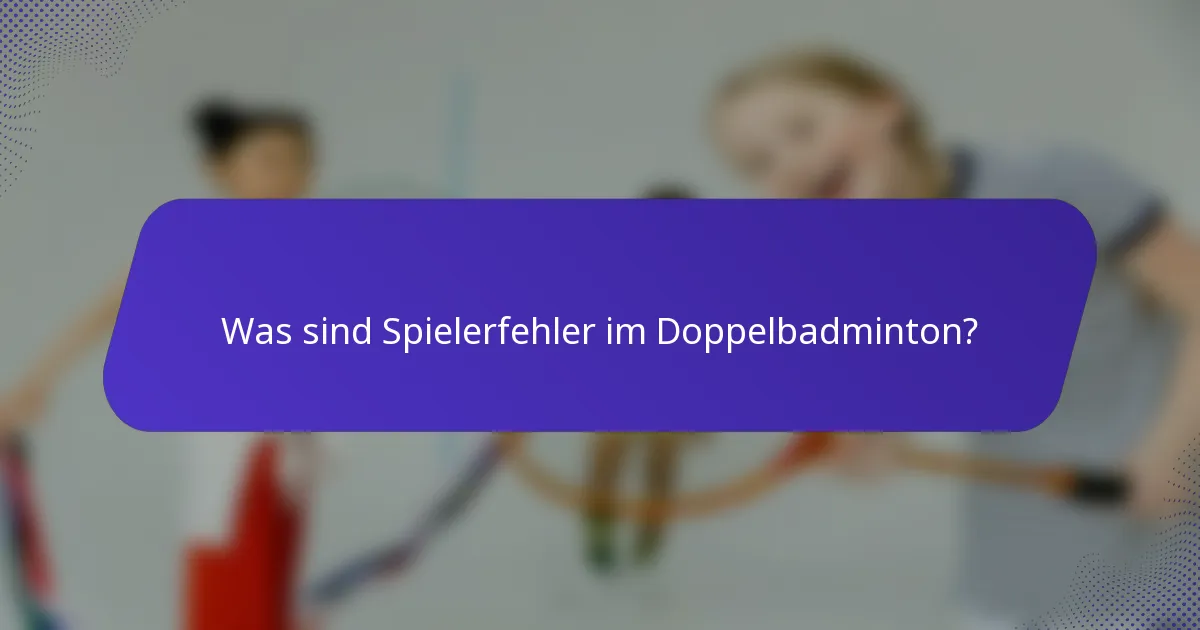 Was sind Spielerfehler im Doppelbadminton?