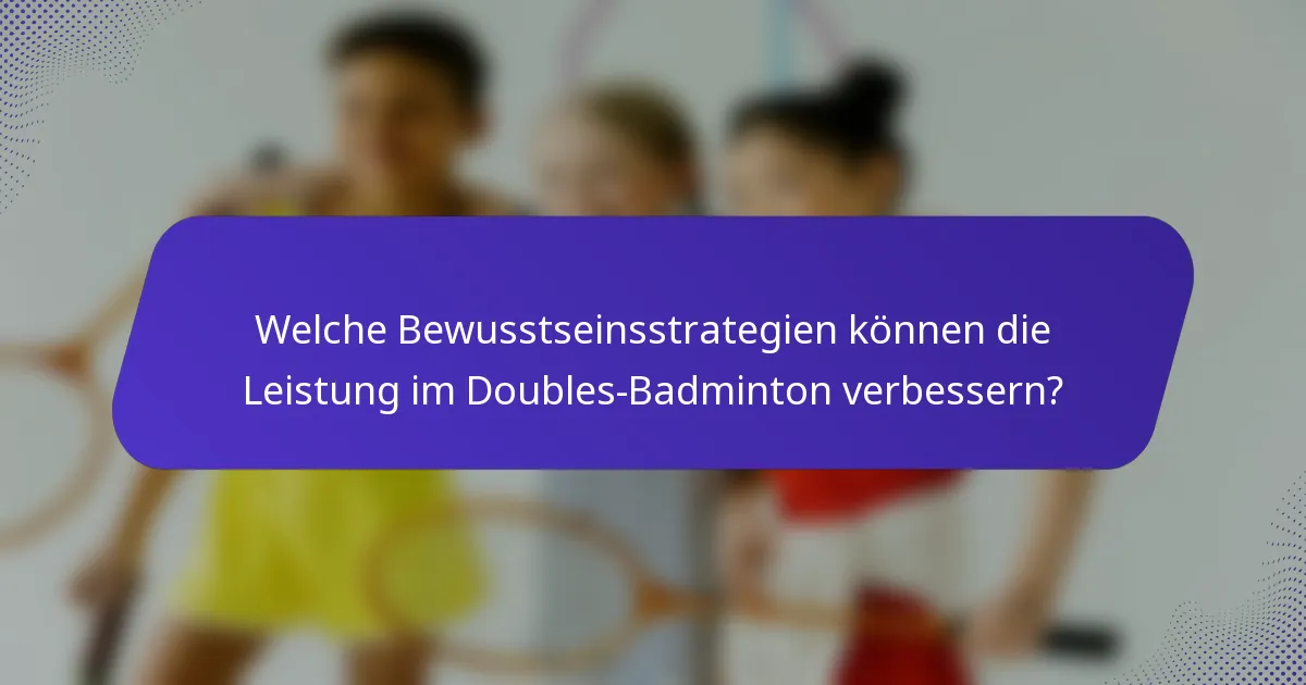Welche Bewusstseinsstrategien können die Leistung im Doubles-Badminton verbessern?