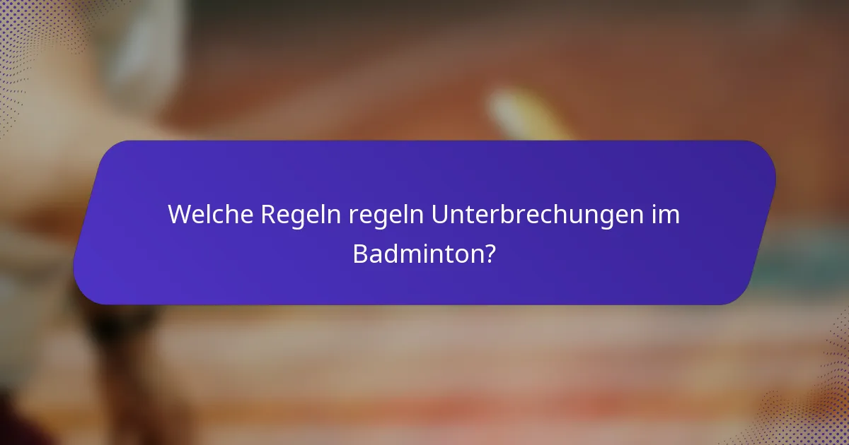 Welche Regeln regeln Unterbrechungen im Badminton?