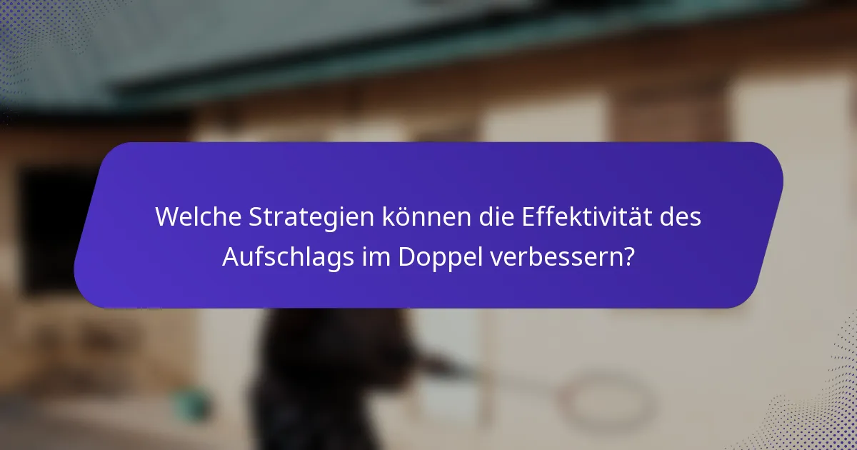Welche Strategien können die Effektivität des Aufschlags im Doppel verbessern?