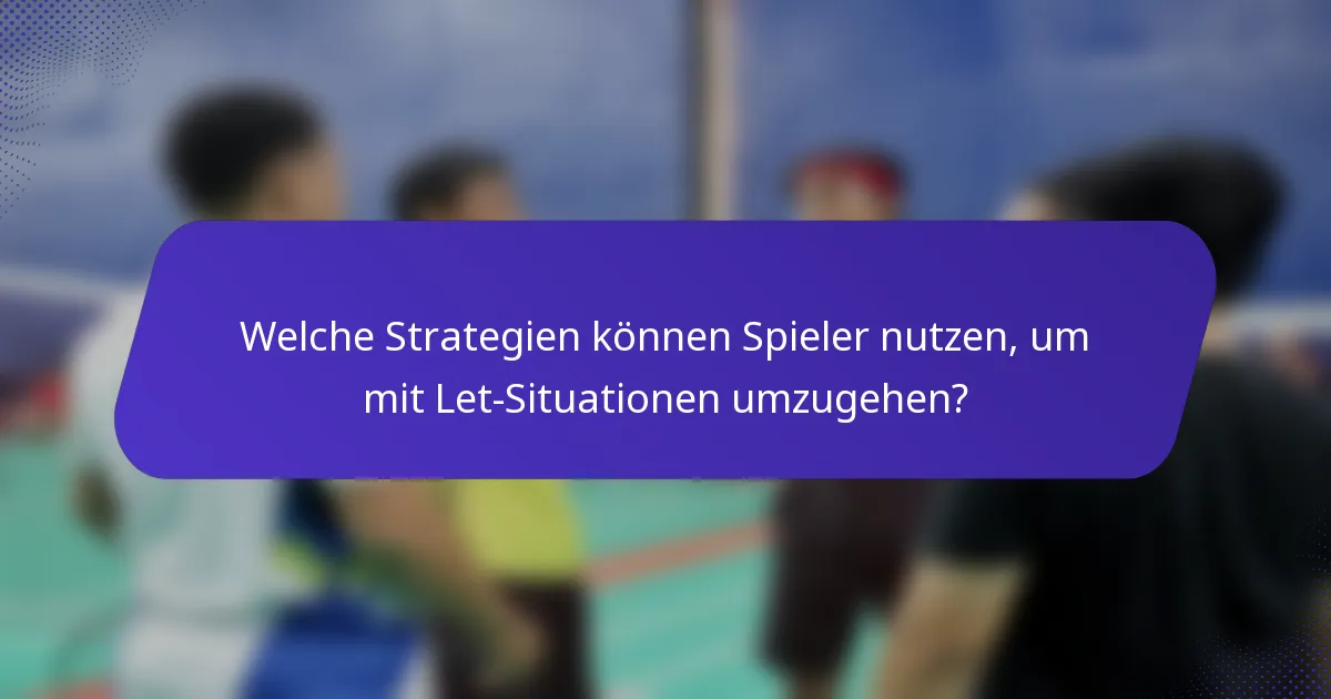 Welche Strategien können Spieler nutzen, um mit Let-Situationen umzugehen?