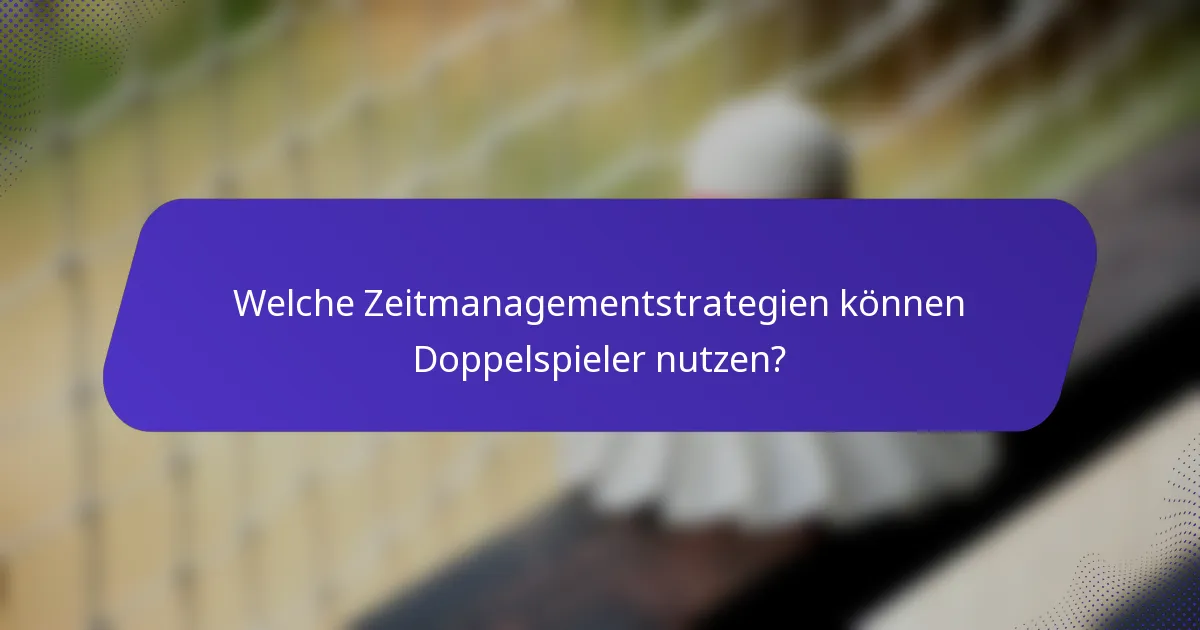 Welche Zeitmanagementstrategien können Doppelspieler nutzen?