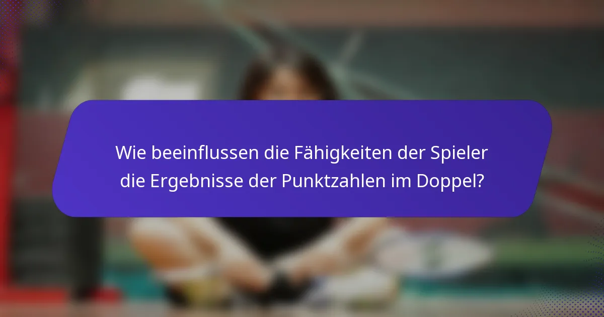 Wie beeinflussen die Fähigkeiten der Spieler die Ergebnisse der Punktzahlen im Doppel?