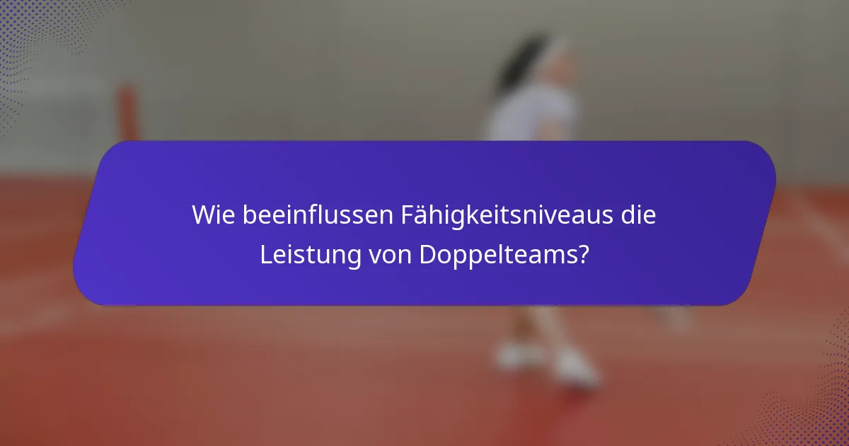 Wie beeinflussen Fähigkeitsniveaus die Leistung von Doppelteams?