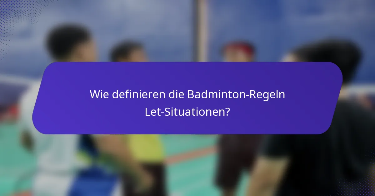 Wie definieren die Badminton-Regeln Let-Situationen?