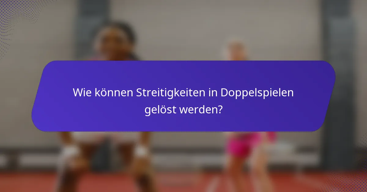 Wie können Streitigkeiten in Doppelspielen gelöst werden?