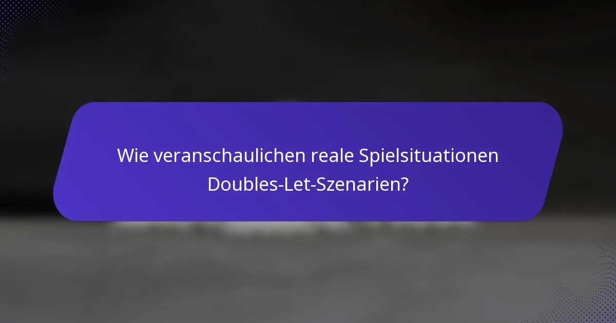 Wie veranschaulichen reale Spielsituationen Doubles-Let-Szenarien?