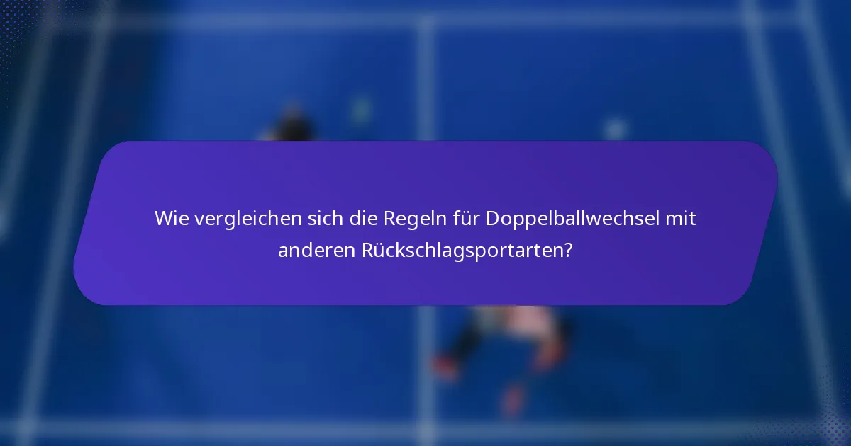 Wie vergleichen sich die Regeln für Doppelballwechsel mit anderen Rückschlagsportarten?