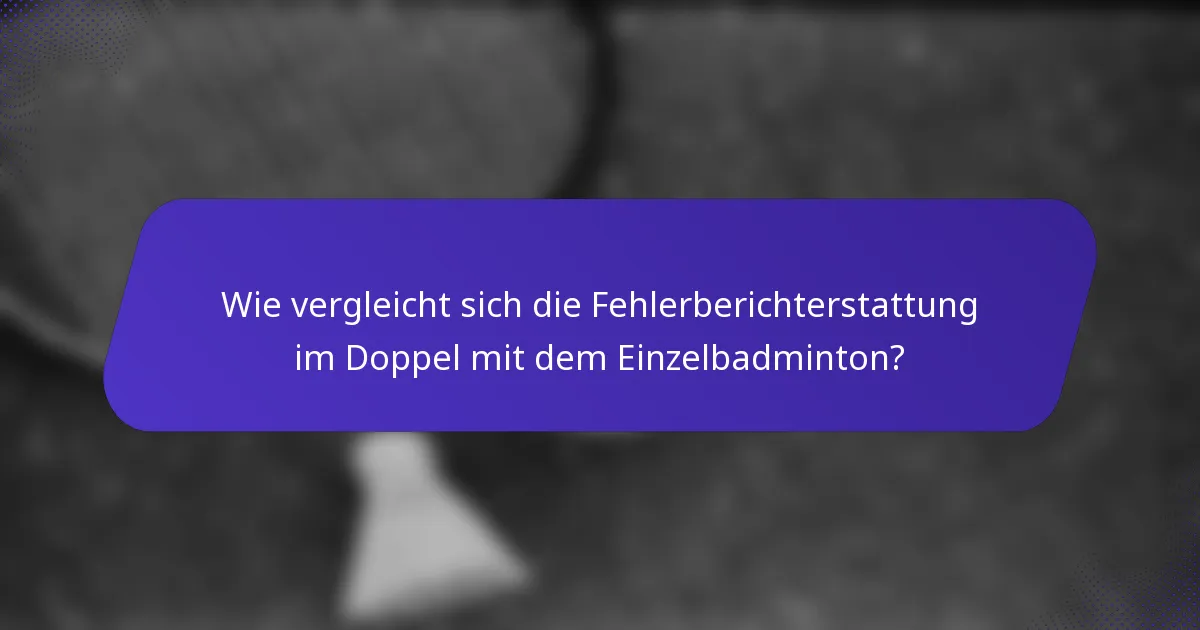Wie vergleicht sich die Fehlerberichterstattung im Doppel mit dem Einzelbadminton?
