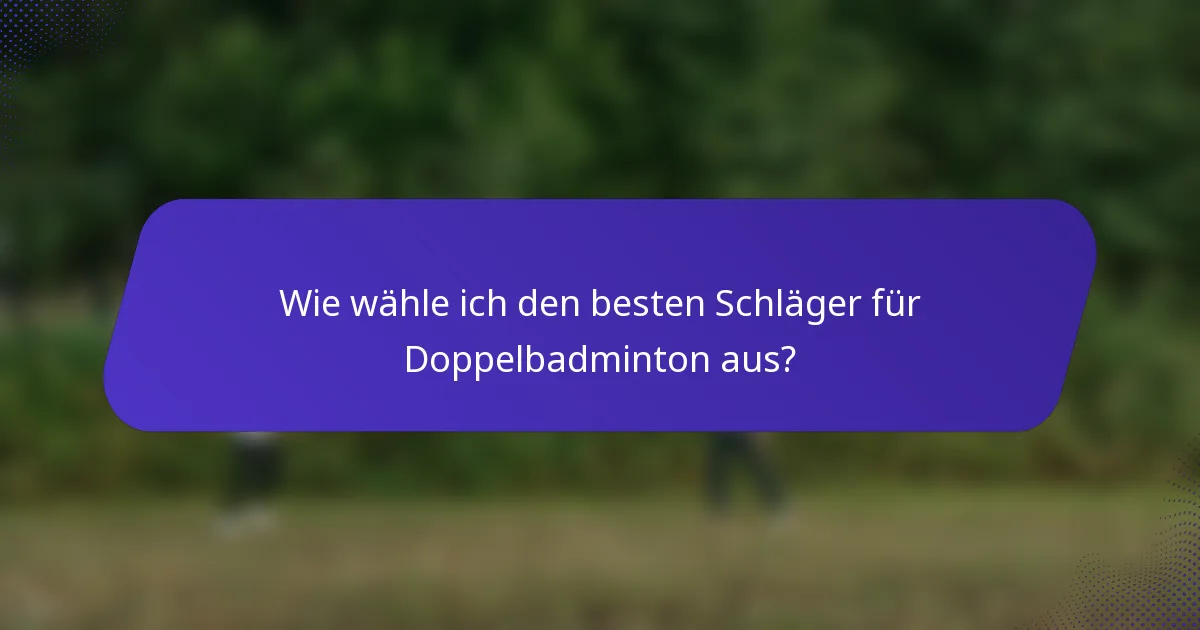 Wie wähle ich den besten Schläger für Doppelbadminton aus?