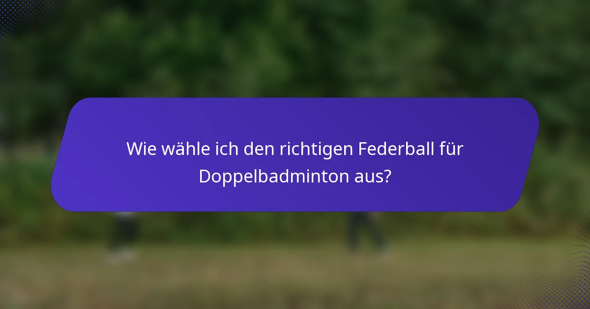 Wie wähle ich den richtigen Federball für Doppelbadminton aus?