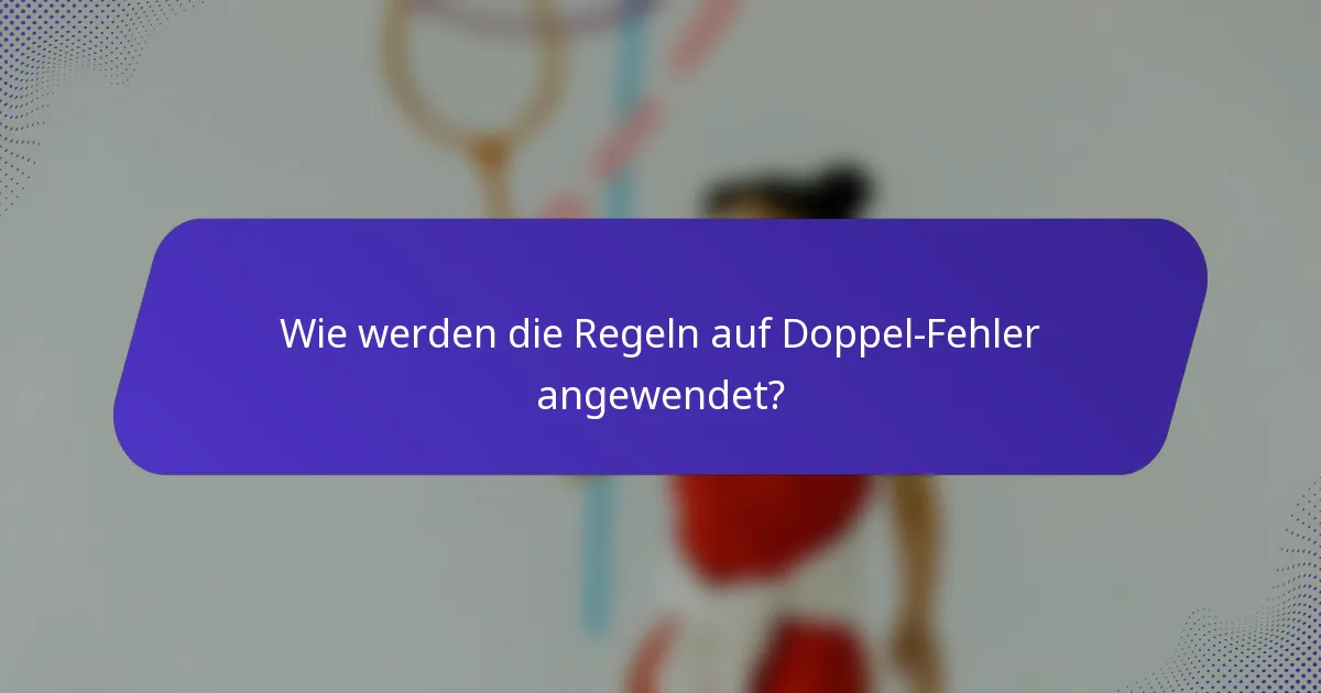 Wie werden die Regeln auf Doppel-Fehler angewendet?
