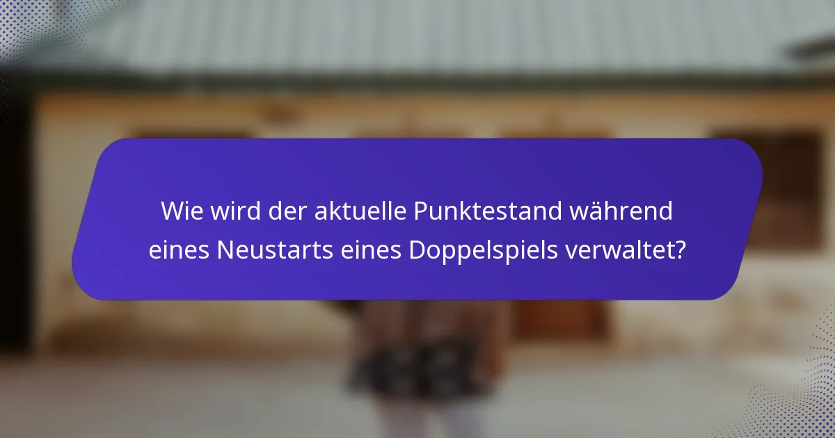 Wie wird der aktuelle Punktestand während eines Neustarts eines Doppelspiels verwaltet?