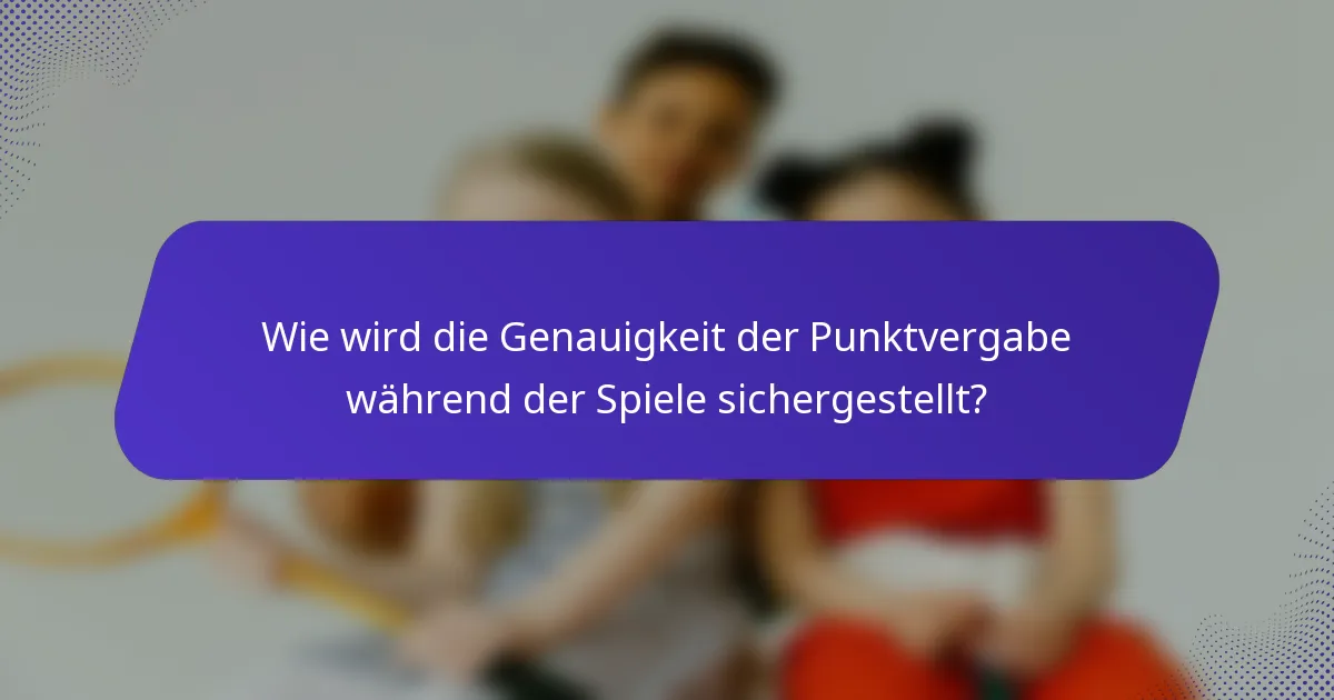 Wie wird die Genauigkeit der Punktvergabe während der Spiele sichergestellt?