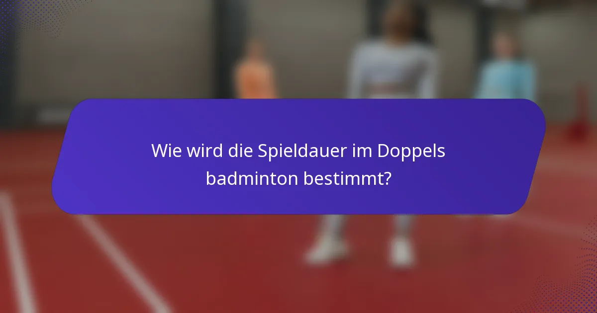 Wie wird die Spieldauer im Doppels badminton bestimmt?